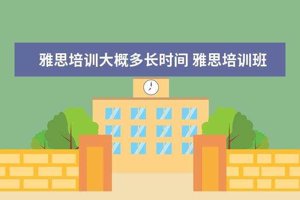 雅思培训大概多长时间 雅思培训班需要学多长时间