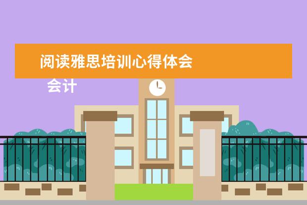 阅读雅思培训心得体会 
  会计英语课程的心得体会3