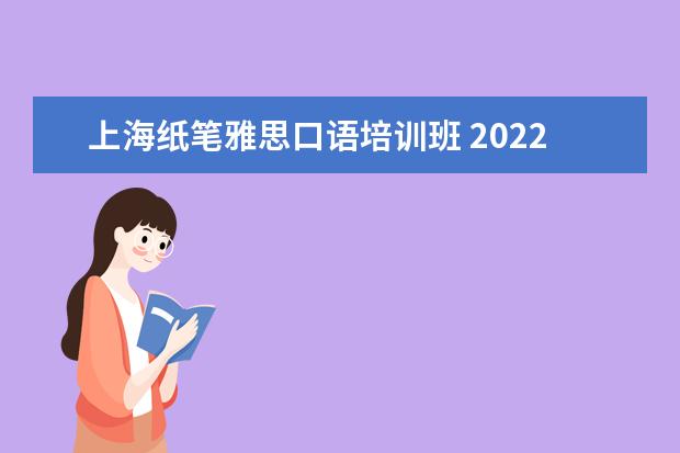 上海纸笔雅思口语培训班 2022雅思纸笔的口语能自选时间吗