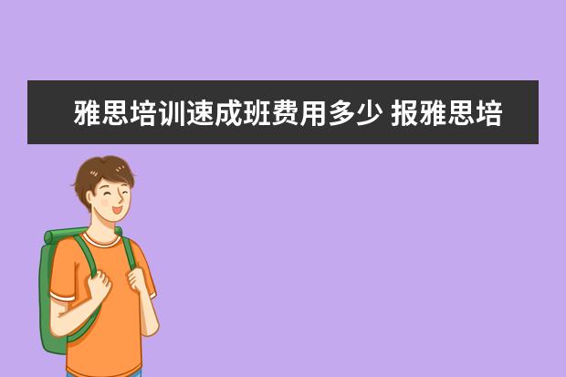 雅思培训速成班费用多少 报雅思培训班一般要多少钱?