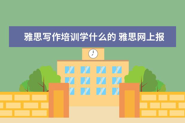 雅思写作培训学什么的 雅思网上报名时培训类和学术类有什么区别啊? - 百度...