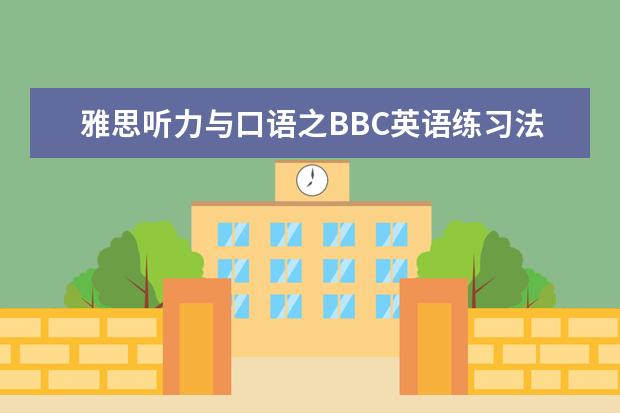 雅思听力与口语之BBC英语练习法 可以通过听力训练来提高雅思口语吗