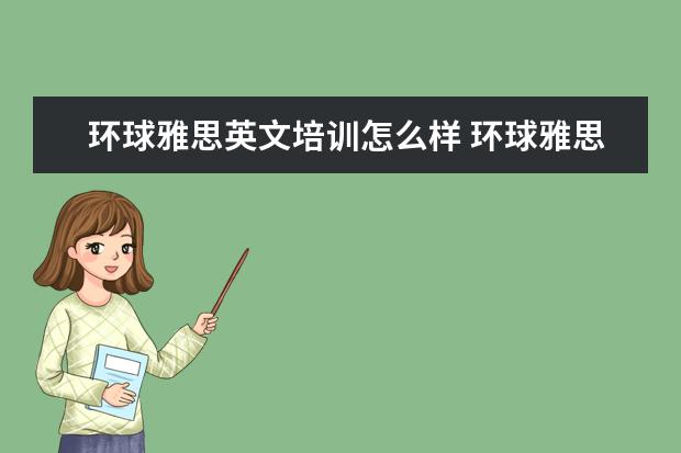环球雅思英文培训怎么样 环球雅思教育培训中心怎么样?