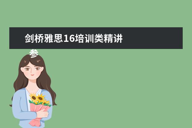 剑桥雅思16培训类精讲 
  参考资料来源：