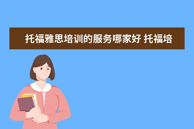 托福雅思培训的服务哪家好 托福培训机构哪家好?