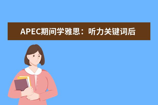 APEC期间学雅思：听力关键词后置如何处理 有效提升雅思听力备考效率的四点建议