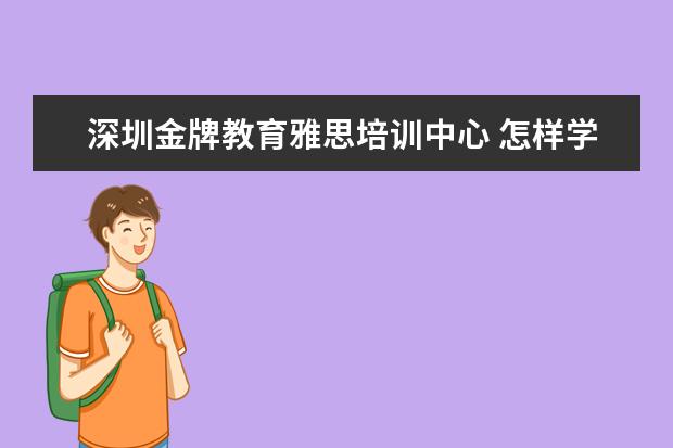 深圳金牌教育雅思培训中心 怎样学习雅思?