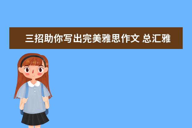 三招助你写出完美雅思作文 总汇雅思作文写作技巧