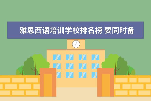 雅思西语培训学校排名榜 要同时备考雅思和学习小语种,日语、韩语和西语推荐...