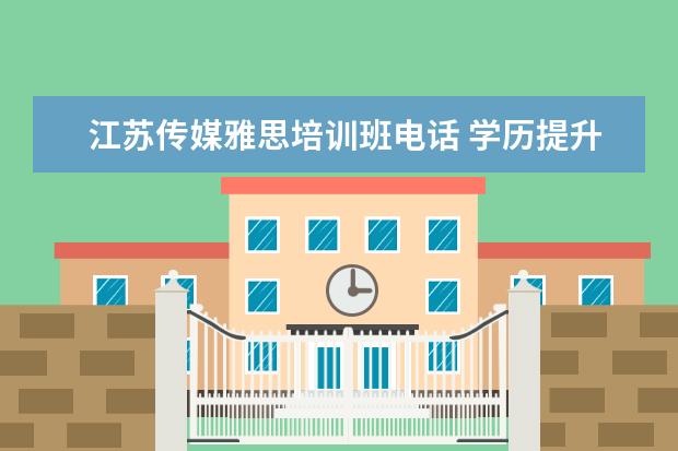 江苏传媒雅思培训班电话 学历提升成考江苏传媒学院需要多少钱?