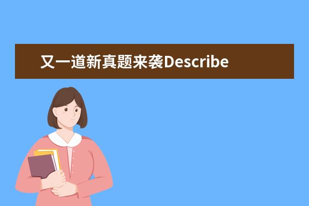 又一道新真题来袭Describe 口语真题汇总