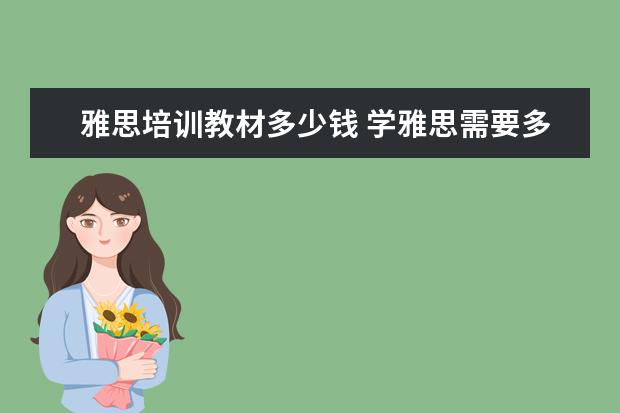 雅思培训教材多少钱 学雅思需要多少钱?