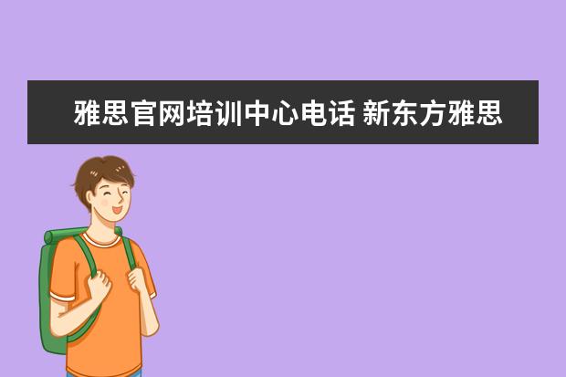 雅思官网培训中心电话 新东方雅思培训电话