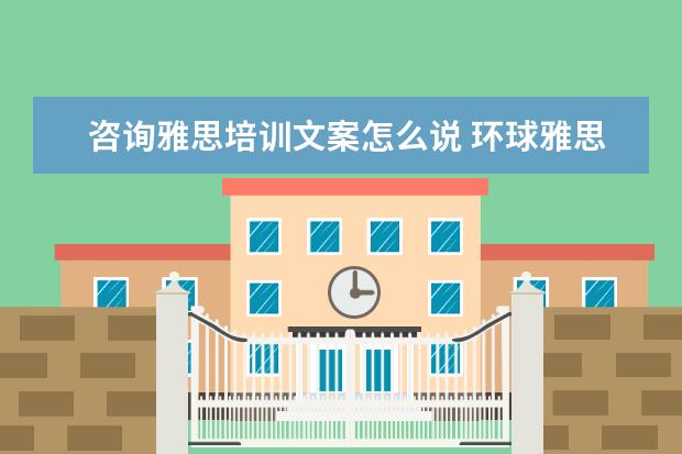 咨询雅思培训文案怎么说 环球雅思留学怎么样?