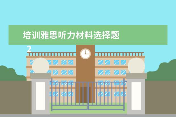 培训雅思听力材料选择题 
  2、“同义替换”型。