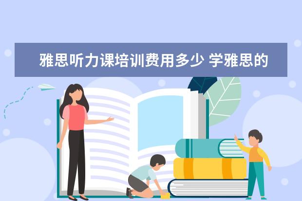 雅思听力课培训费用多少 学雅思的费用一般为多少呢??