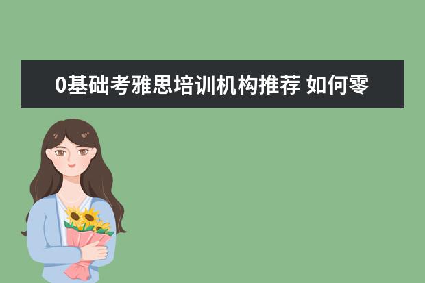 0基础考雅思培训机构推荐 如何零基础考雅思