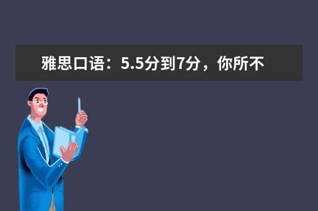 雅思口语：5.5分到7分，你所不知道的神奇秘诀 雅思口语Part