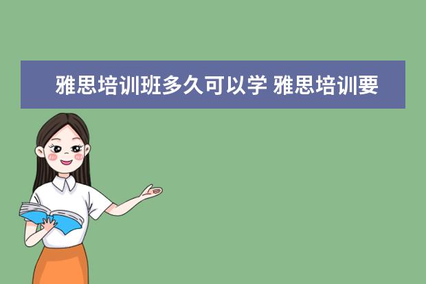 雅思培训班多久可以学 雅思培训要多久呢?