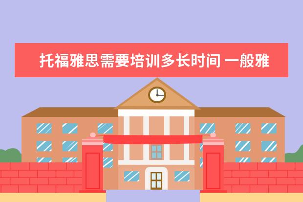 托福雅思需要培训多长时间 一般雅思培训需要多久?