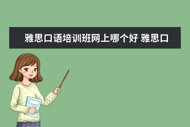 雅思口语培训班网上哪个好 雅思口语培训班哪家好