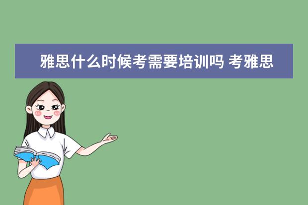 雅思什么时候考需要培训吗 考雅思需要报培训班吗