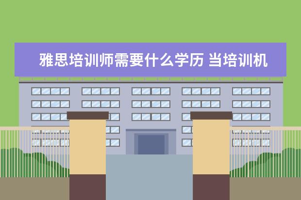 雅思培训师需要什么学历 当培训机构英语老师的资格要求