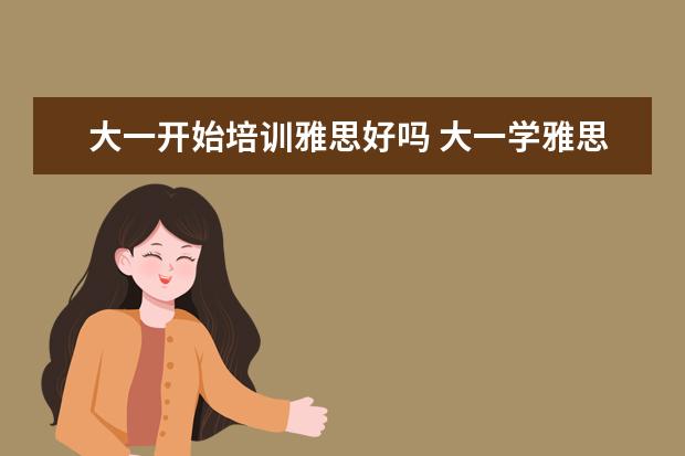 大一开始培训雅思好吗 大一学雅思或托福早不早?