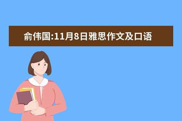 俞伟国:11月8日雅思作文及口语话题三级预测 雅思作文——让范文走开