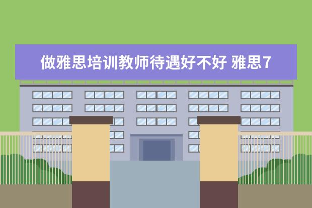 做雅思培训教师待遇好不好 雅思7分可以去应聘英语教学机构的教师吗