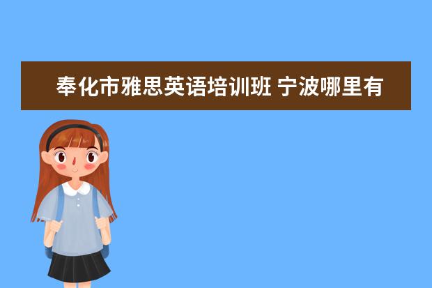 奉化市雅思英语培训班 宁波哪里有好点的雅思英语培训学校啊,哪位给我推荐...