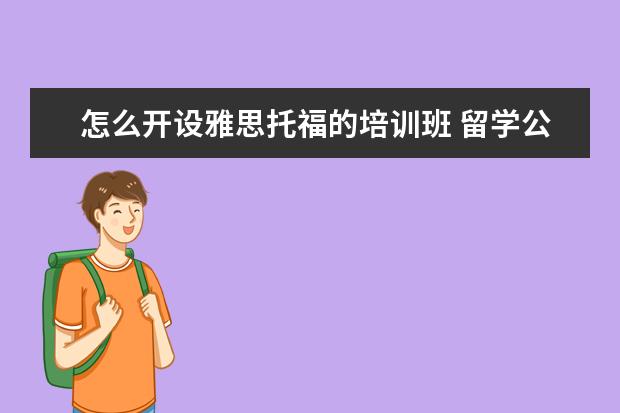 怎么开设雅思托福的培训班 留学公司中的一个培训项目,托福雅思SAT等,想成立为...