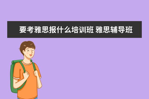 要考雅思报什么培训班 雅思辅导班哪个好