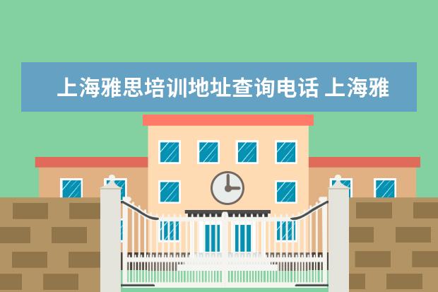 上海雅思培训地址查询电话 上海雅思培训班费用一般是多少?