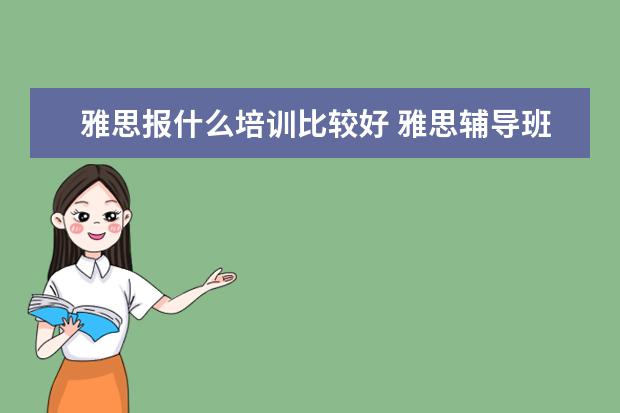 雅思报什么培训比较好 雅思辅导班哪个好