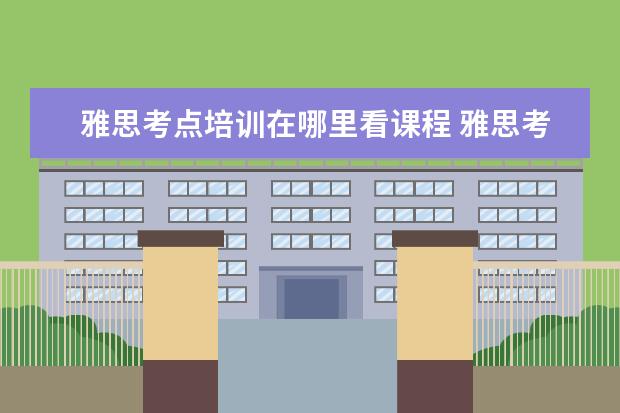 雅思考点培训在哪里看课程 雅思考试考点怎么选择
