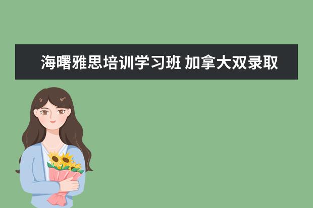 海曙雅思培训学习班 加拿大双录取的条件是什么?