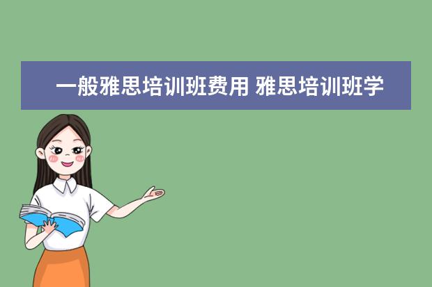 一般雅思培训班费用 雅思培训班学费一般多少钱? ?