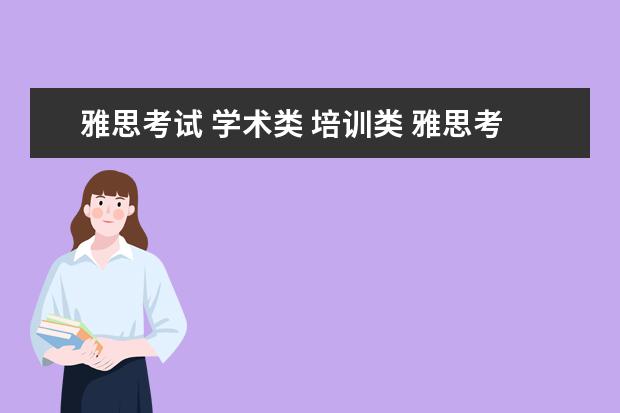 雅思考试 学术类 培训类 雅思考试,学术类和培训类有什么差别?