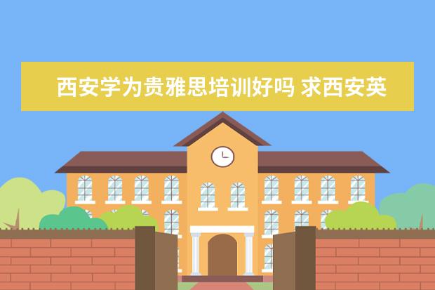 西安学为贵雅思培训好吗 求西安英语培训机构排名情况,哪家好