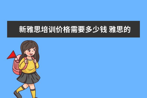 新雅思培训价格需要多少钱 雅思的培训班费用要多少?