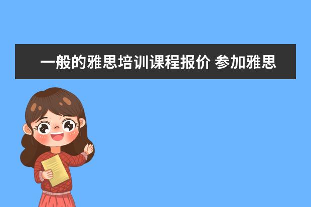 一般的雅思培训课程报价 参加雅思培训一般需要多少钱