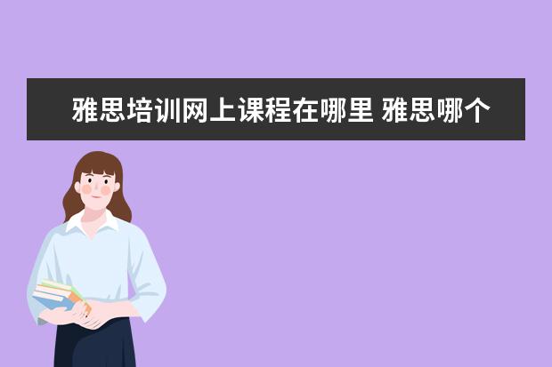 雅思培训网上课程在哪里 雅思哪个机构好