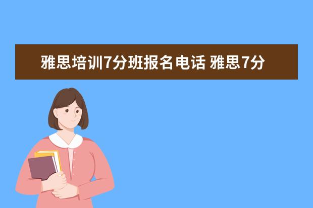 雅思培训7分班报名电话 雅思7分培训班费用