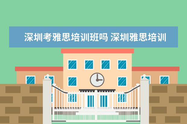 深圳考雅思培训班吗 深圳雅思培训班费用一般是多少