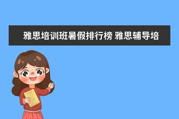 雅思培训班暑假排行榜 雅思辅导培训班哪家好