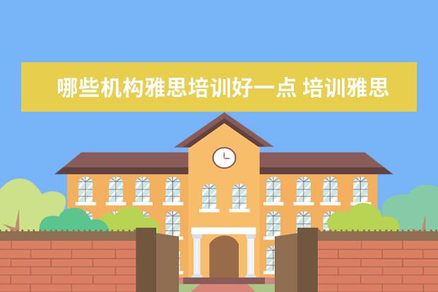 哪些机构雅思培训好一点 培训雅思哪家好