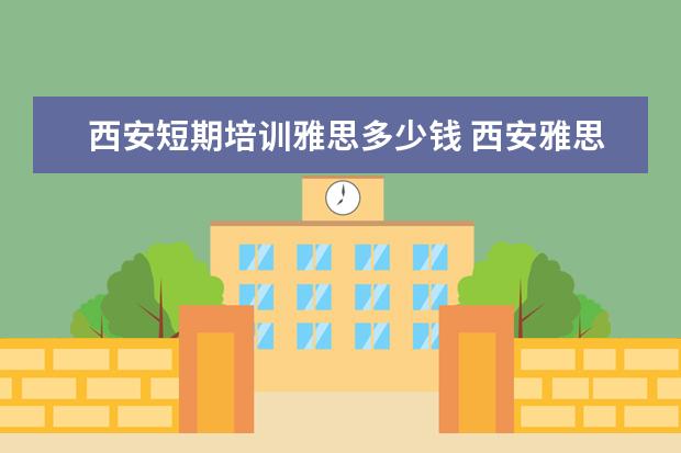 西安短期培训雅思多少钱 西安雅思VIP一对一培训费用是多少