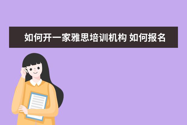 如何开一家雅思培训机构 如何报名雅思培训班