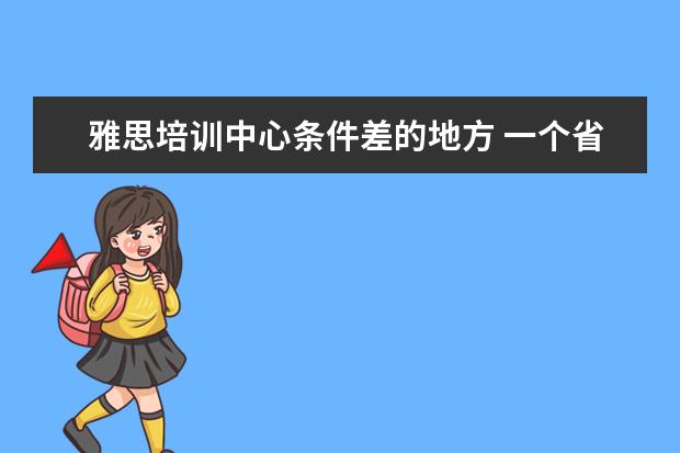 雅思培训中心条件差的地方 一个省会城市申请雅思考点 需要具备哪些条件? - 百...